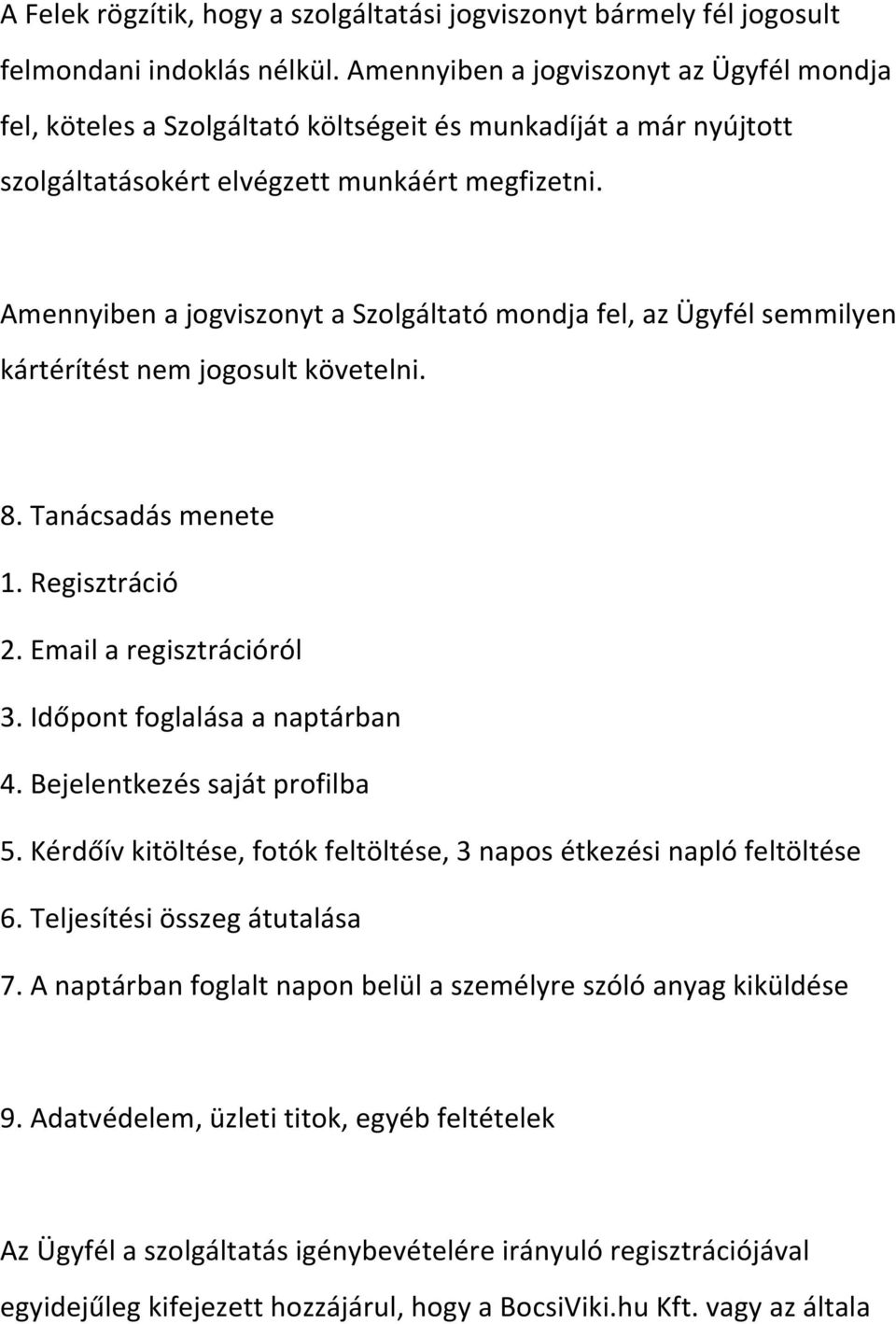 AmennyibenajogviszonytaSzolgáltatómondjafel,azÜgyfélsemmilyen kártérítéstnemjogosultkövetelni. 8.Tanácsadásmenete 1.Regisztráció 2.Emailaregisztrációról 3.Időpontfoglalásaanaptárban 4.