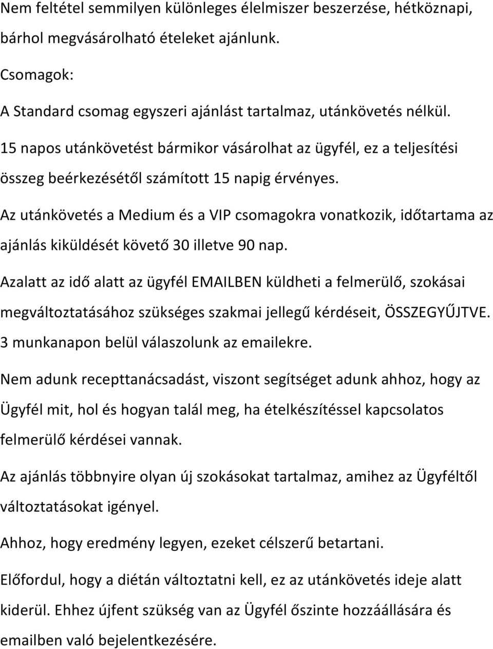 AzutánkövetésaMediumésaVIPcsomagokravonatkozik,időtartamaaz ajánláskiküldésétkövető30illetve90nap.