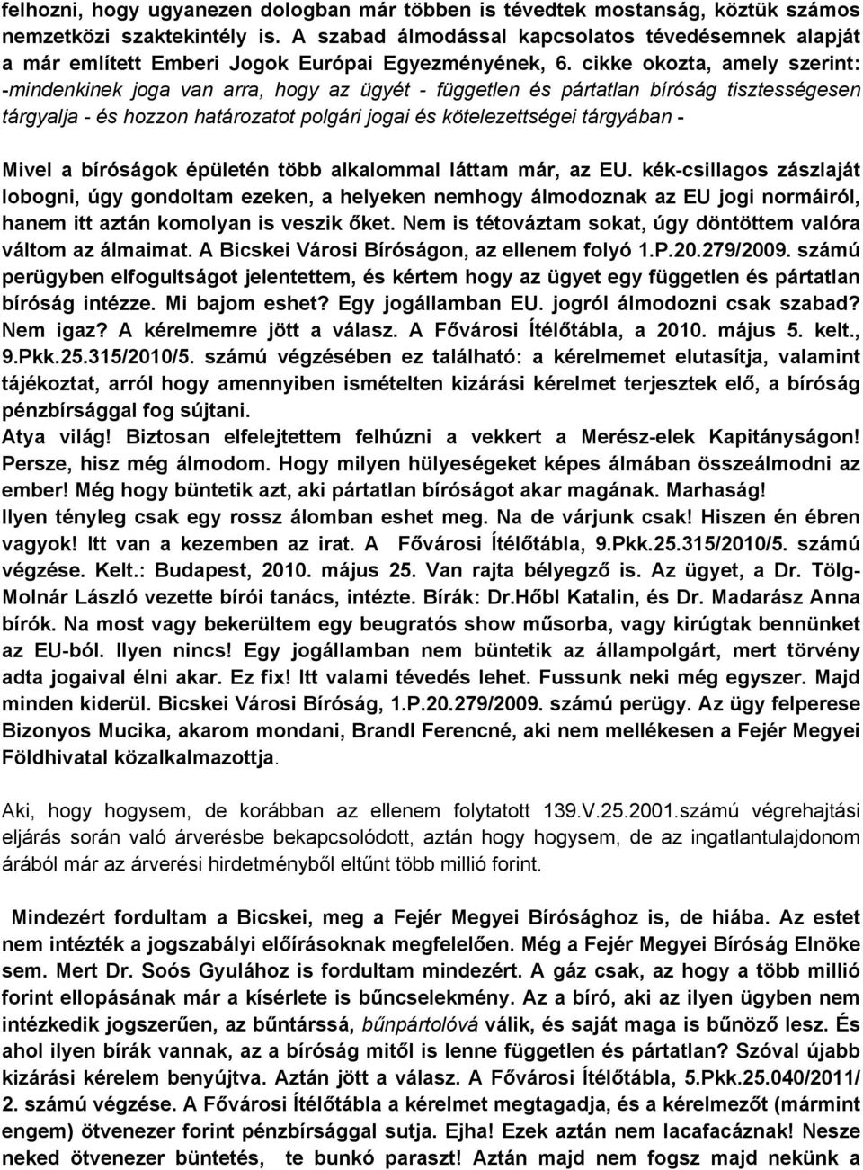 cikke okozta, amely szerint: -mindenkinek joga van arra, hogy az ügyét - független és pártatlan bíróság tisztességesen tárgyalja - és hozzon határozatot polgári jogai és kötelezettségei tárgyában -