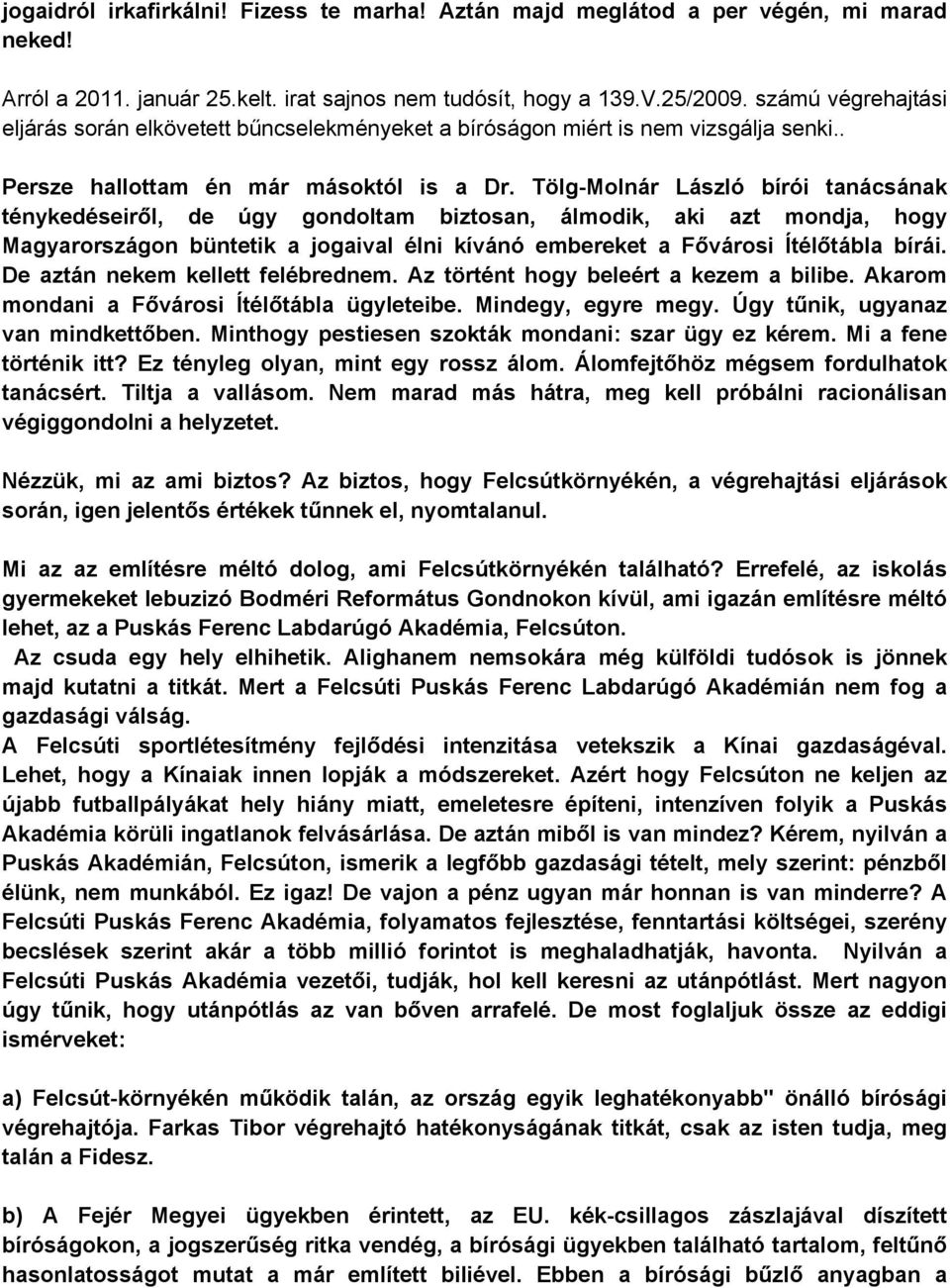 Tölg-Molnár László bírói tanácsának ténykedéseiről, de úgy gondoltam biztosan, álmodik, aki azt mondja, hogy Magyarországon büntetik a jogaival élni kívánó embereket a Fővárosi Ítélőtábla bírái.