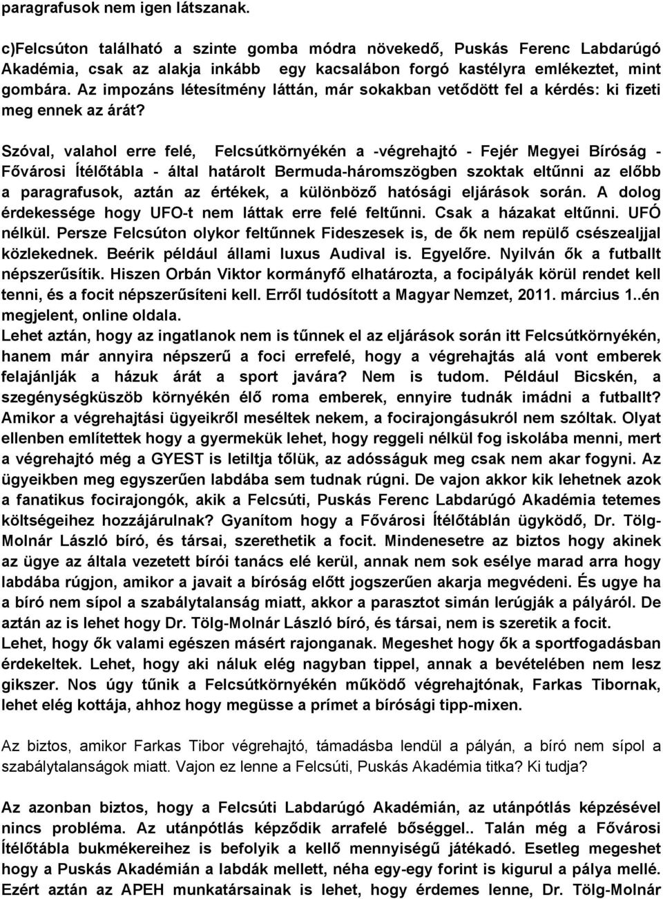 Szóval, valahol erre felé, Felcsútkörnyékén a -végrehajtó - Fejér Megyei Bíróság - Fővárosi Ítélőtábla - által határolt Bermuda-háromszögben szoktak eltűnni az előbb a paragrafusok, aztán az értékek,