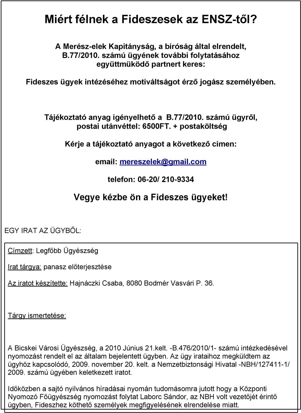 számú ügyről, postai utánvéttel: 6500FT. + postaköltség Kérje a tájékoztató anyagot a következő címen: email: mereszelek@gmail.com telefon: 06-20/ 210-9334 Vegye kézbe ön a Fideszes ügyeket!