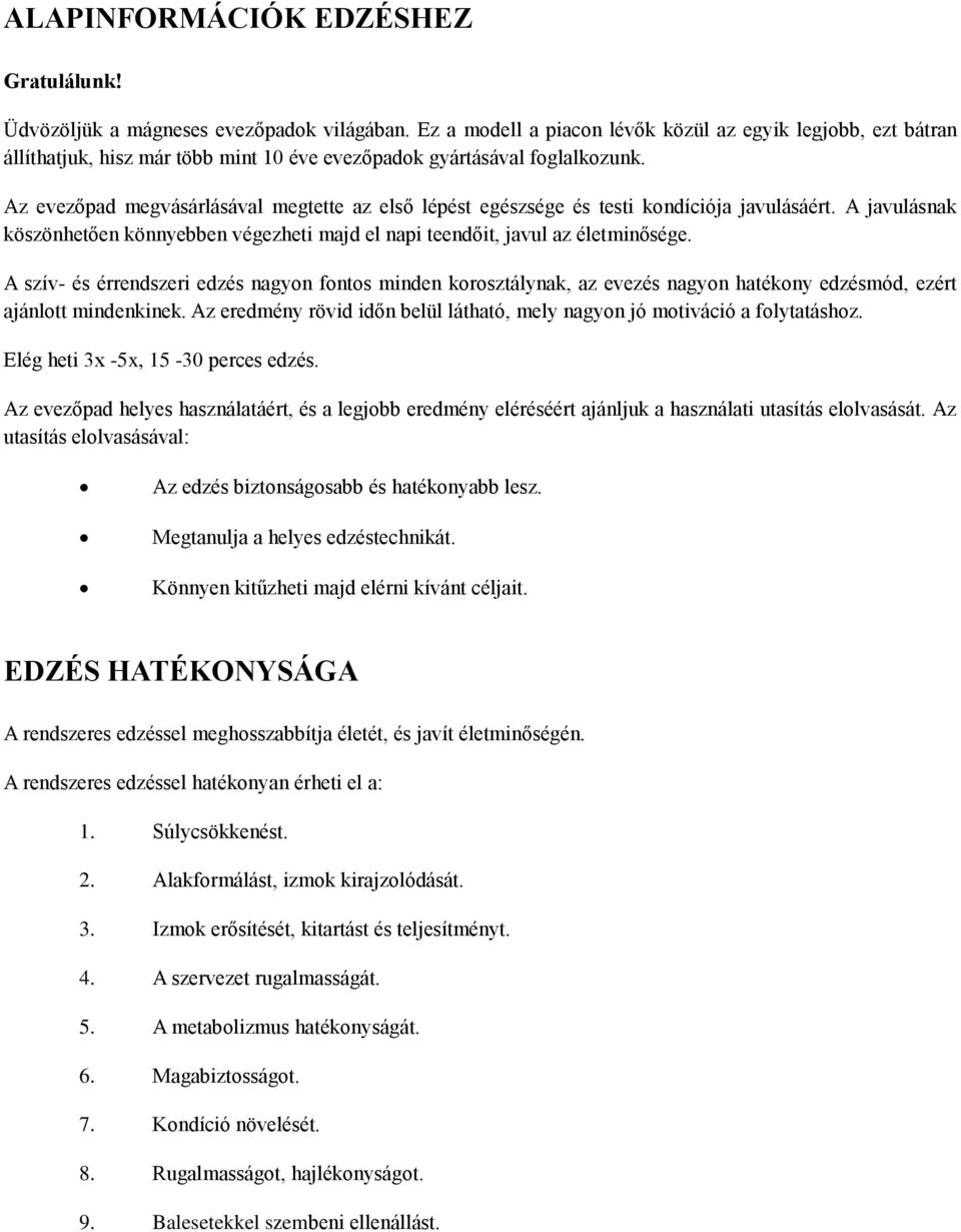 Az evezőpad megvásárlásával megtette az első lépést egészsége és testi kondíciója javulásáért. A javulásnak köszönhetően könnyebben végezheti majd el napi teendőit, javul az életminősége.