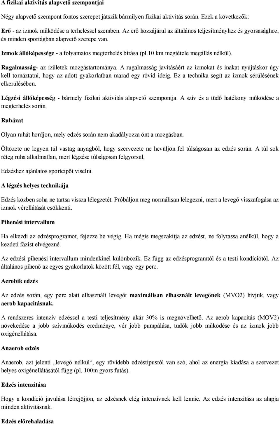 Rugalmasság- az ízületek mozgástartománya. A rugalmasság javításáért az izmokat és inakat nyújtáskor úgy kell tornáztatni, hogy az adott gyakorlatban marad egy rövid ideig.