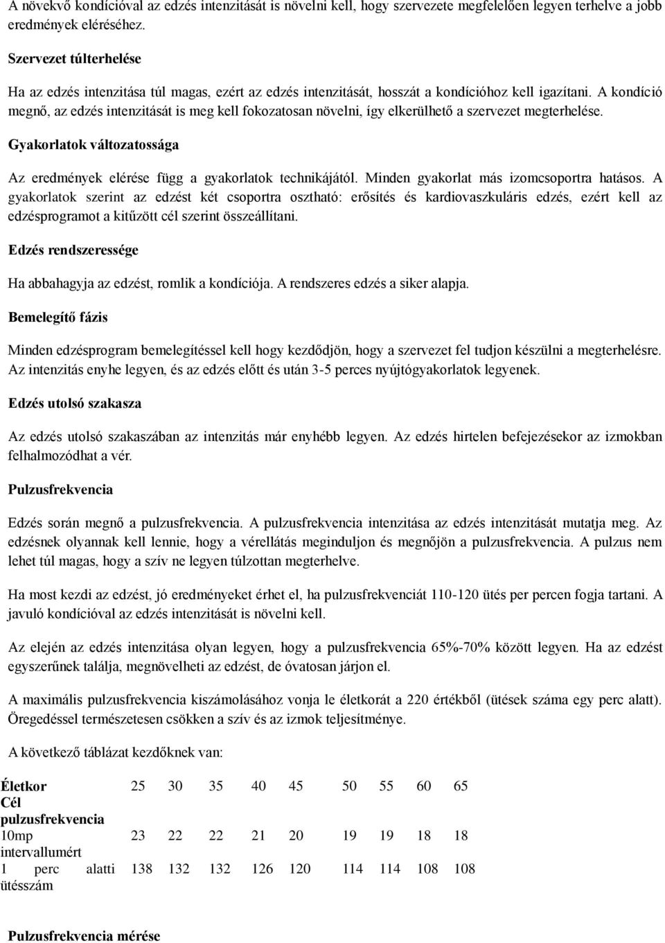 A kondíció megnő, az edzés intenzitását is meg kell fokozatosan növelni, így elkerülhető a szervezet megterhelése. Gyakorlatok változatossága Az eredmények elérése függ a gyakorlatok technikájától.