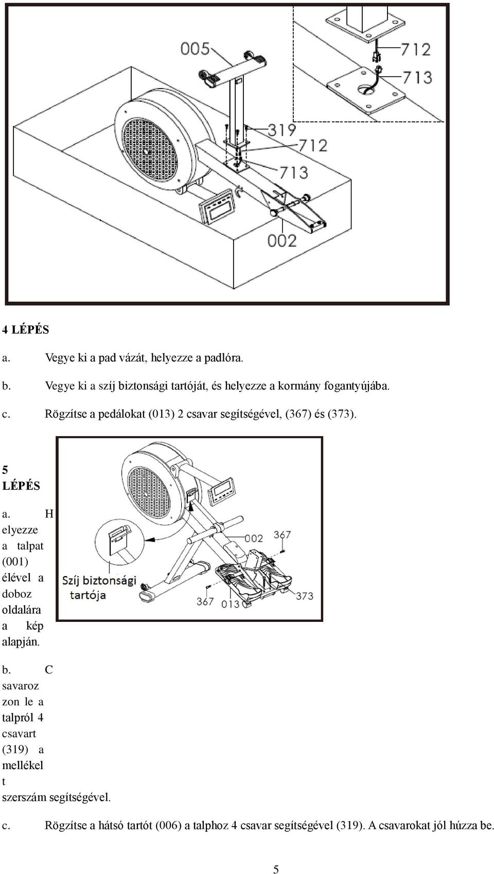 Rögzítse a pedálokat (013) 2 csavar segítségével, (367) és (373). 5 LÉPÉS a.