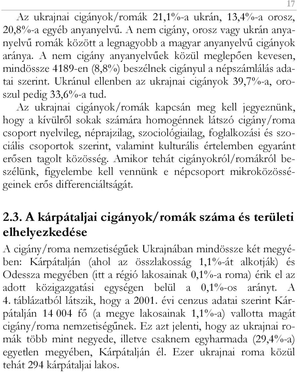 Az ukrajnai cigányok/romák kapcsán meg kell jegyeznünk, hogy a kívülrıl sokak számára homogénnek látszó cigány/roma csoport nyelvileg, néprajzilag, szociológiailag, foglalkozási és szociális