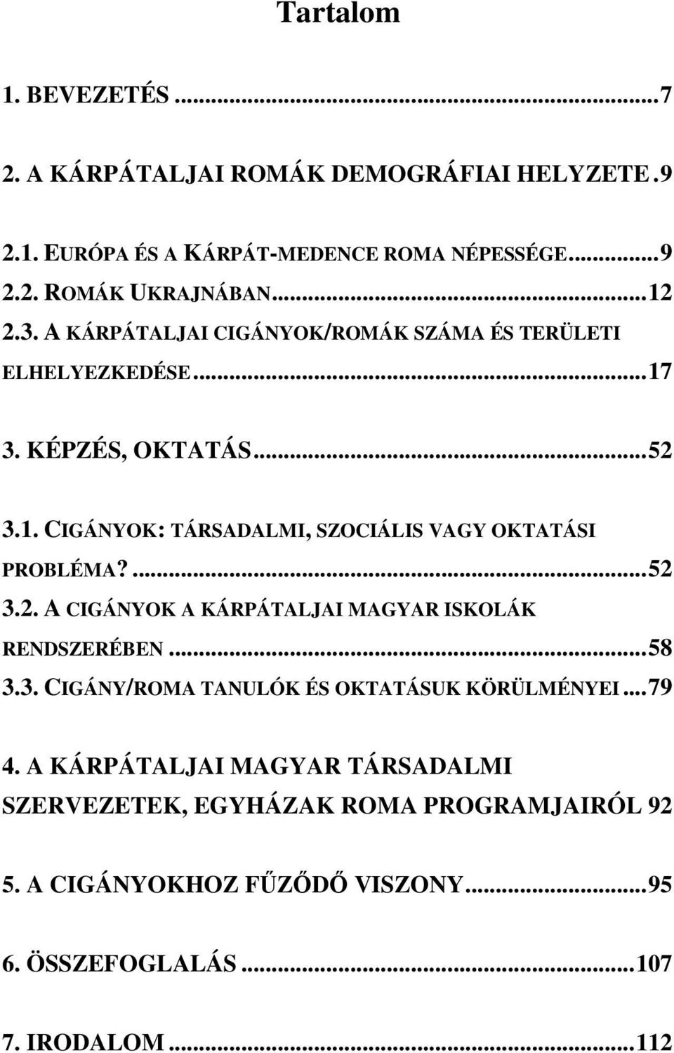 ...52 3.2. A CIGÁNYOK A KÁRPÁTALJAI MAGYAR ISKOLÁK RENDSZERÉBEN...58 3.3. CIGÁNY/ROMA TANULÓK ÉS OKTATÁSUK KÖRÜLMÉNYEI...79 4.