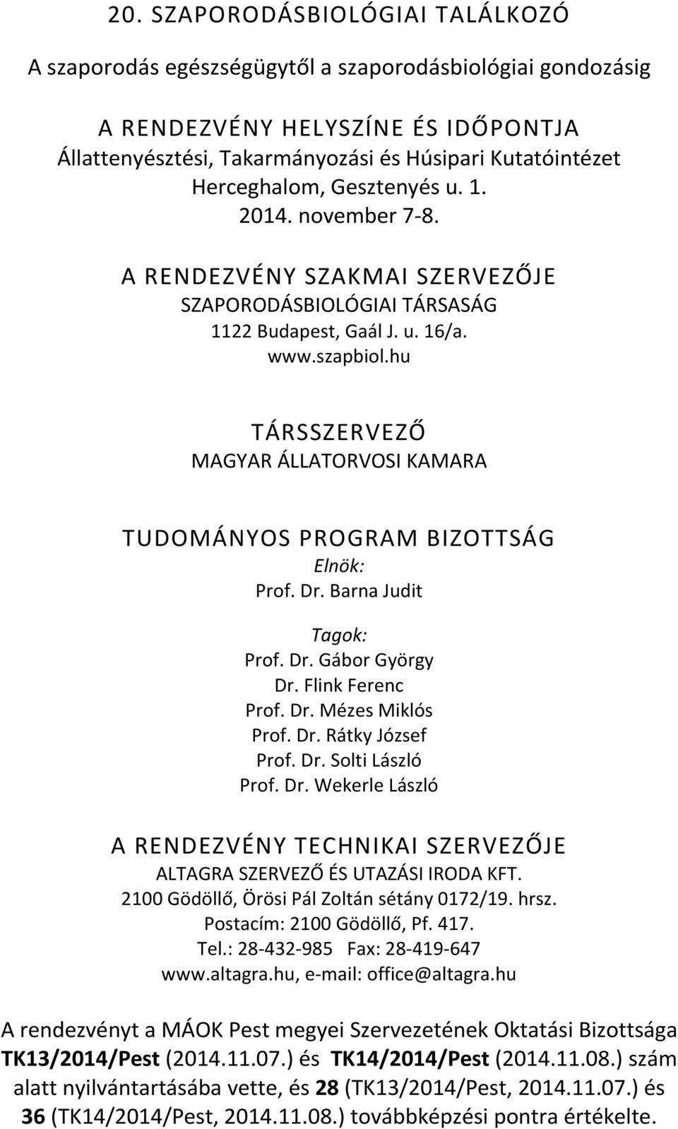 hu TÁRSSZERVEZŐ MAGYAR ÁLLATORVOSI KAMARA TUDOMÁNYOS PROGRAM BIZOTTSÁG Elnök: Prof. Dr. Barna Judit Tagok: Prof. Dr. Gábor György Dr. Flink Ferenc Prof. Dr. Mézes Miklós Prof. Dr. Rátky József Prof.