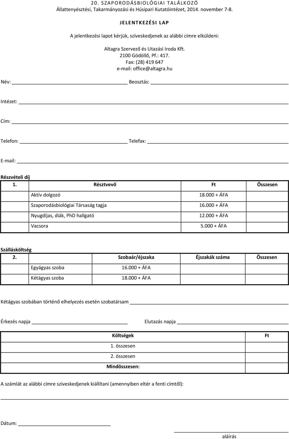 hu Név: Beosztás: Intézet: Cím: Telefon: Telefax: E mail: Részvételi díj 1. Résztvevő Ft Összesen Aktív dolgozó Szaporodásbiológiai Társaság tagja Nyugdíjas, diák, PhD hallgató Vacsora 18.