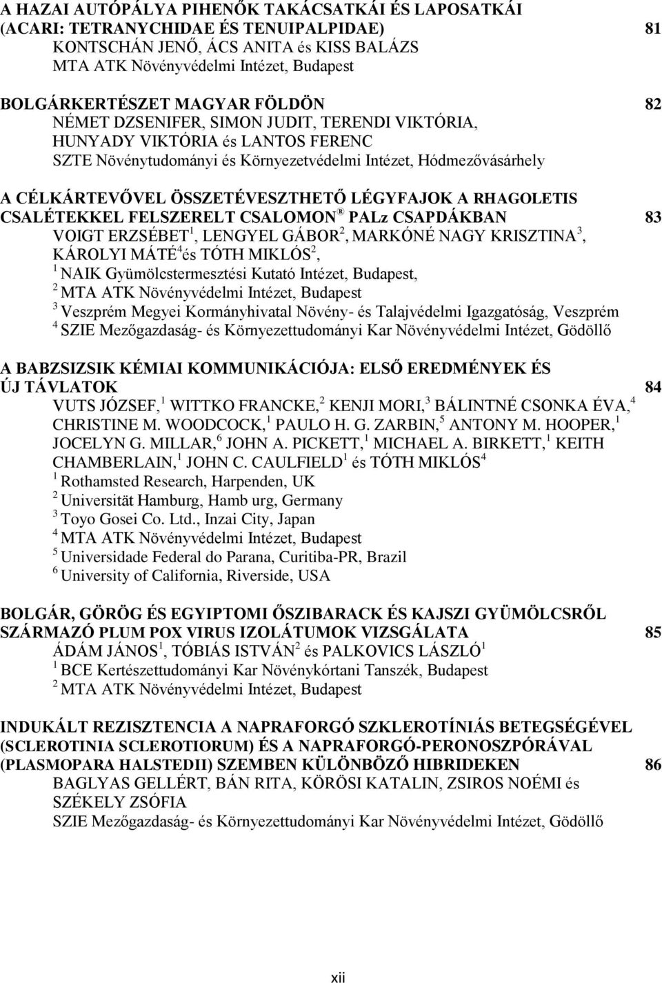 LÉGYFAJOK A RHAGOLETIS CSALÉTEKKEL FELSZERELT CSALOMON PALz CSAPDÁKBAN 83 VOIGT ERZSÉBET, LENGYEL GÁBOR, MARKÓNÉ NAGY KRISZTINA 3, KÁROLYI MÁTÉ 4 és TÓTH MIKLÓS, NAIK Gyümölcstermesztési Kutató