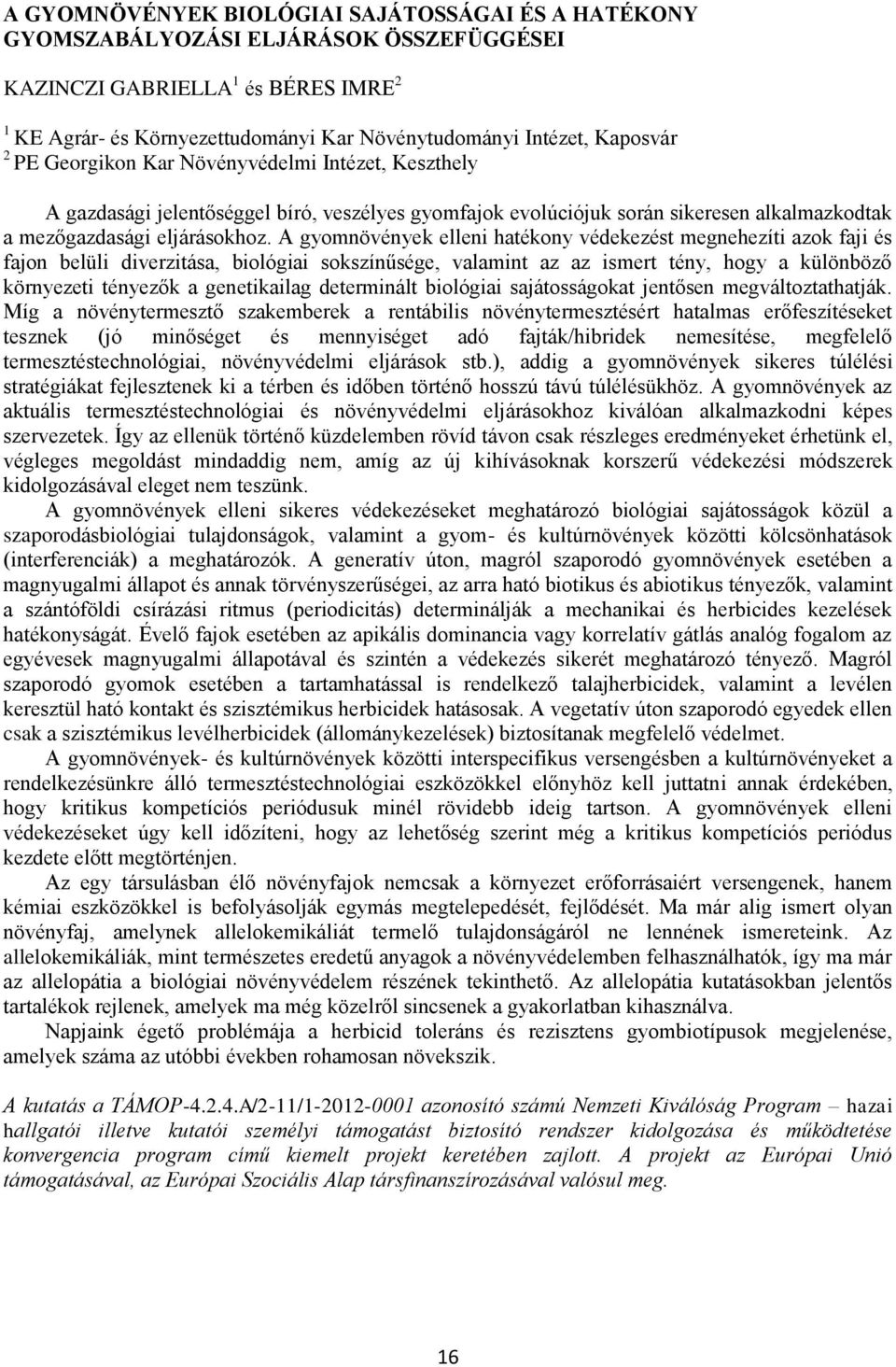 A gyomnövények elleni hatékony védekezést megnehezíti azok faji és fajon belüli diverzitása, biológiai sokszínűsége, valamint az az ismert tény, hogy a különböző környezeti tényezők a genetikailag