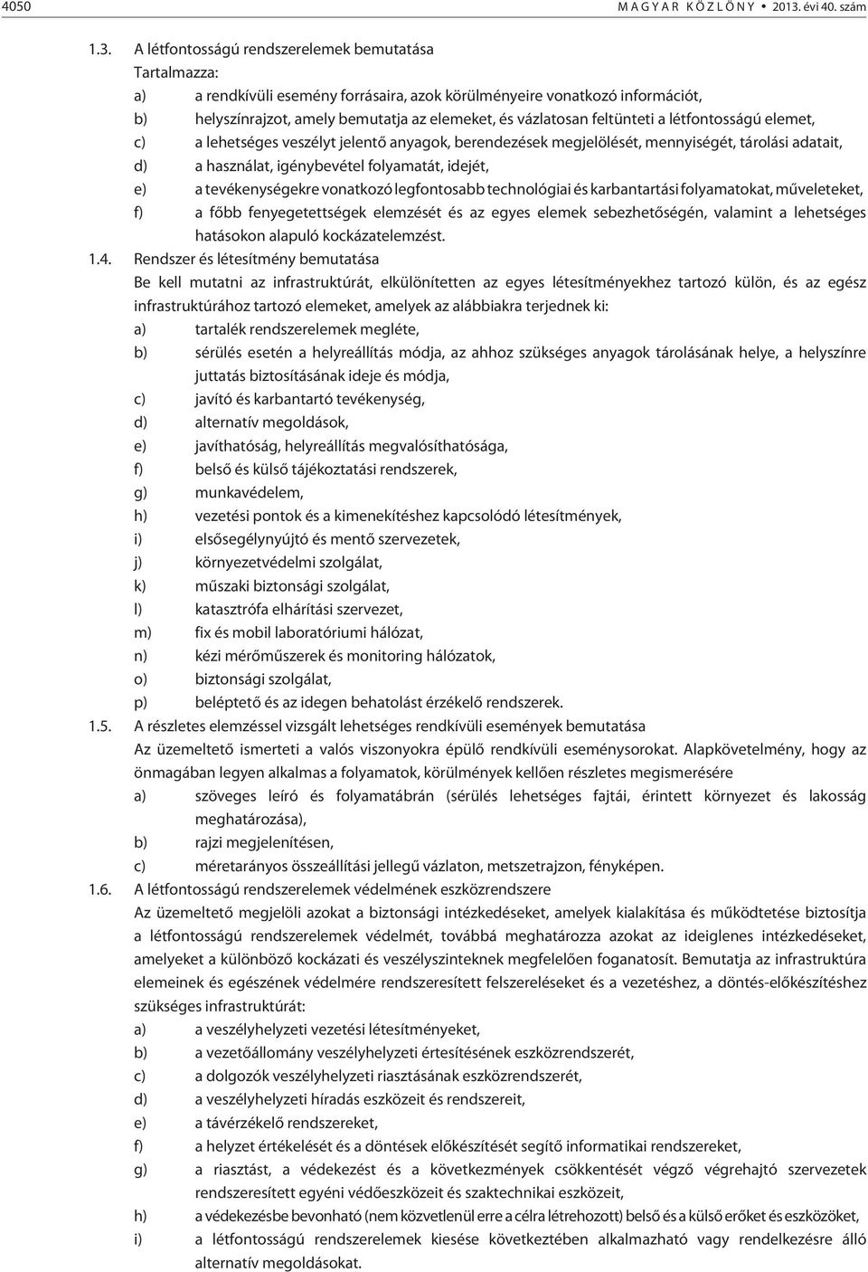 A létfontosságú rendszerelemek bemutatása Tartalmazza: a) a rendkívüli esemény forrásaira, azok körülményeire vonatkozó információt, b) helyszínrajzot, amely bemutatja az elemeket, és vázlatosan