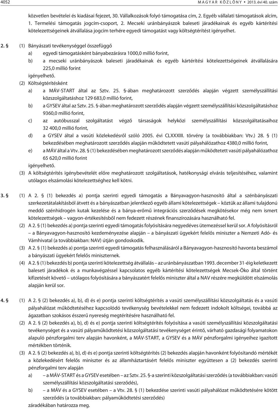 (1) Bányászati tevékenységgel összefüggõ a) egyedi támogatásként bányabezárásra 1000,0 millió forint, b) a mecseki uránbányászok baleseti járadékainak és egyéb kártérítési kötelezettségeinek