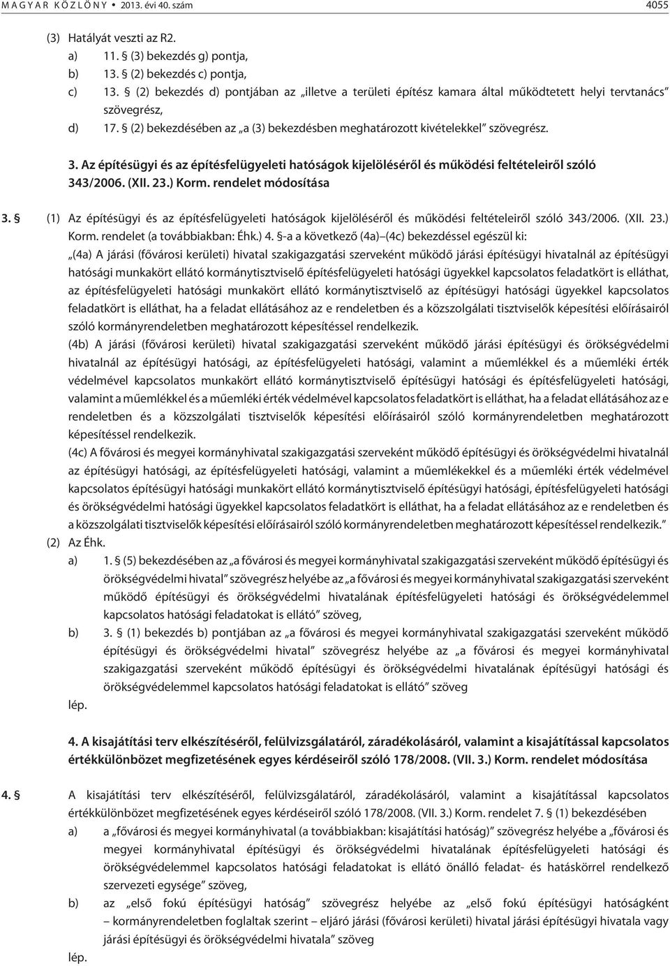 Az építésügyi és az építésfelügyeleti hatóságok kijelölésérõl és mûködési feltételeirõl szóló 343/2006. (XII. 23.) Korm. rendelet módosítása 3.