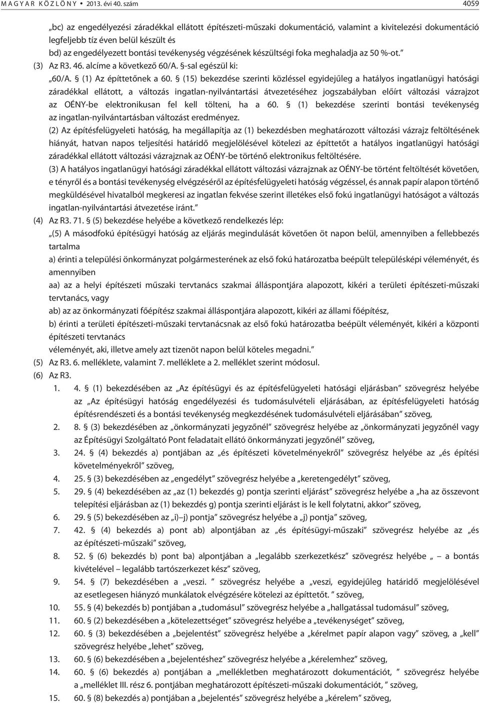 végzésének készültségi foka meghaladja az 50 %-ot. (3) Az R3. 46. alcíme a következõ 60/A. -sal egészül ki: 60/A. (1) Az építtetõnek a 60.