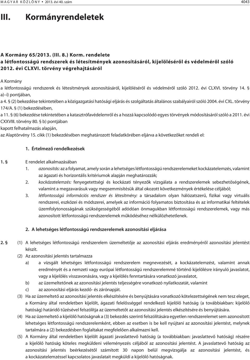 törvény végrehajtásáról A Kormány a létfontosságú rendszerek és létesítmények azonosításáról, kijelölésérõl és védelmérõl szóló 2012. évi CLXVI. törvény 14. a) i) pontjában, a 4.