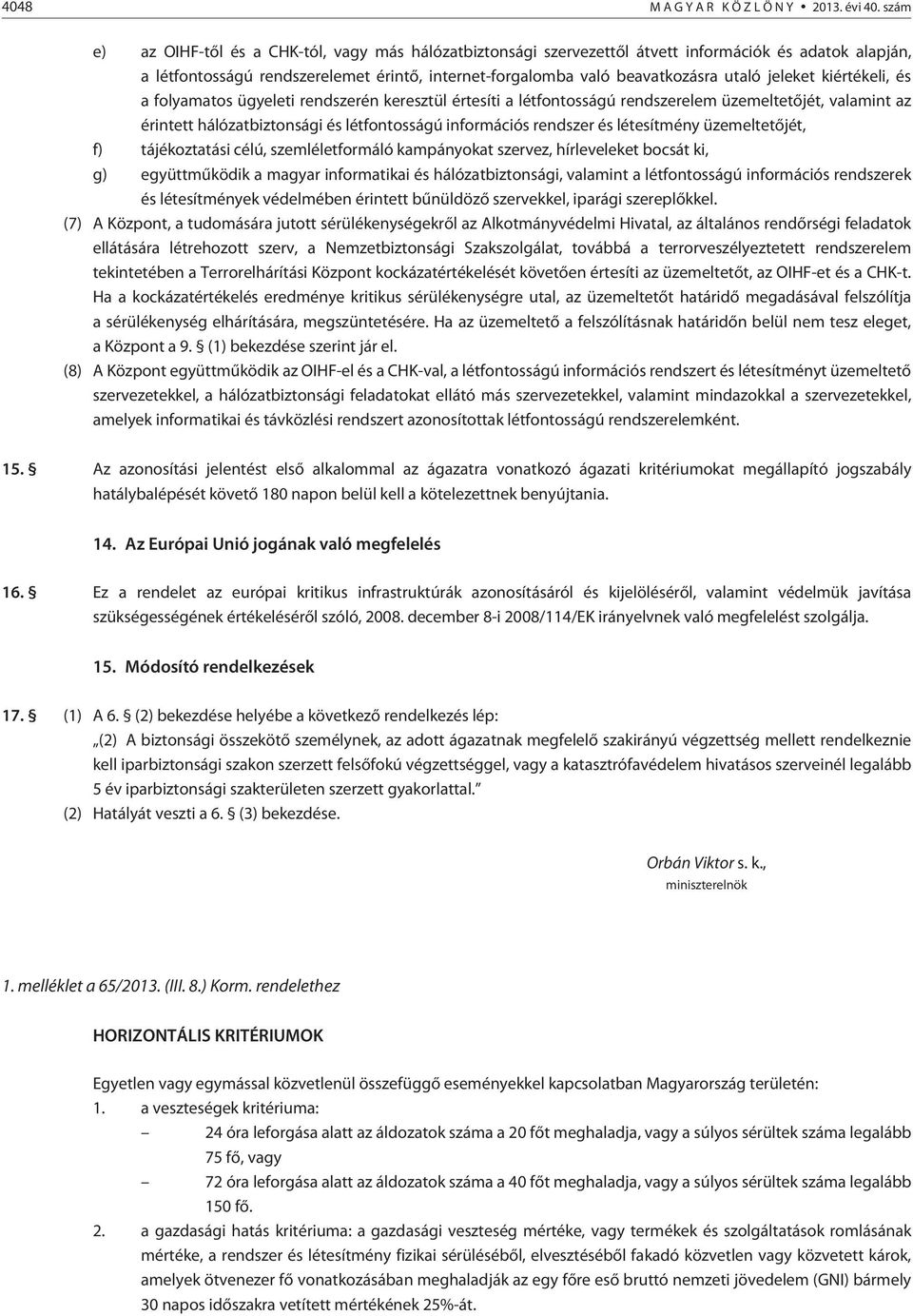 jeleket kiértékeli, és a folyamatos ügyeleti rendszerén keresztül értesíti a létfontosságú rendszerelem üzemeltetõjét, valamint az érintett hálózatbiztonsági és létfontosságú információs rendszer és