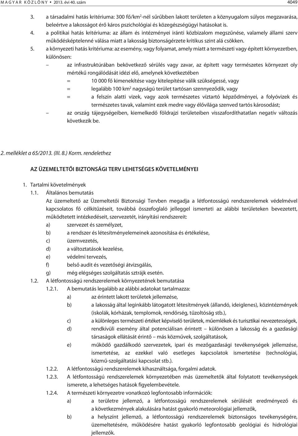 a politikai hatás kritériuma: az állam és intézményei iránti közbizalom megszûnése, valamely állami szerv mûködésképtelenné válása miatt a lakosság biztonságérzete kritikus szint alá csökken. 5.