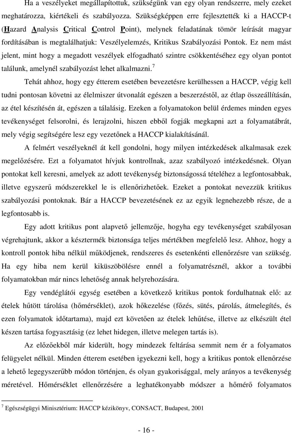 Pontok. Ez nem mást jelent, mint hogy a megadott veszélyek elfogadható szintre csökkentéséhez egy olyan pontot találunk, amelynél szabályozást lehet alkalmazni.