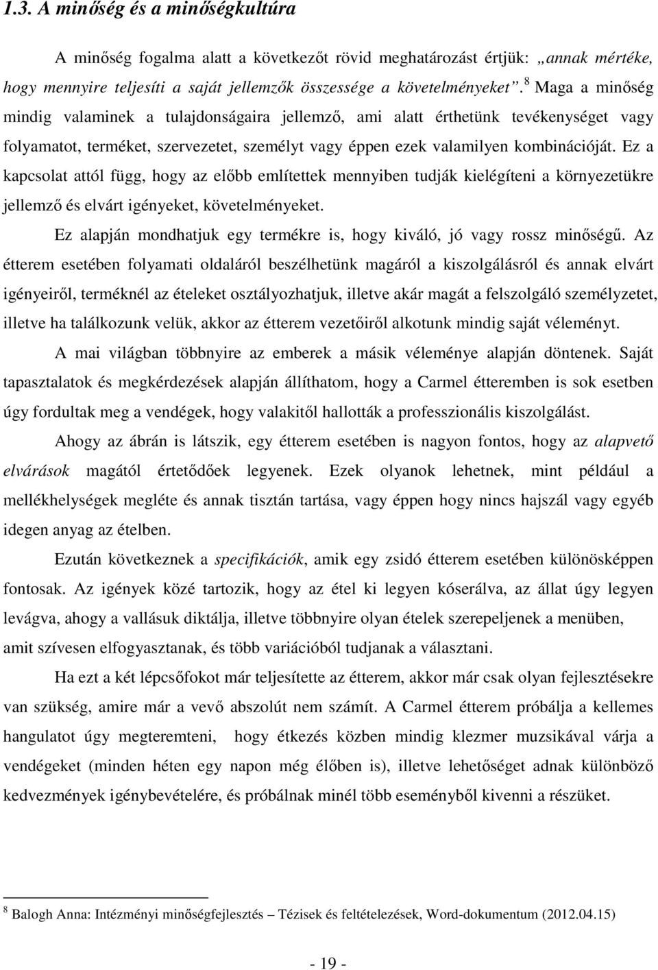 Ez a kapcsolat attól függ, hogy az előbb említettek mennyiben tudják kielégíteni a környezetükre jellemző és elvárt igényeket, követelményeket.