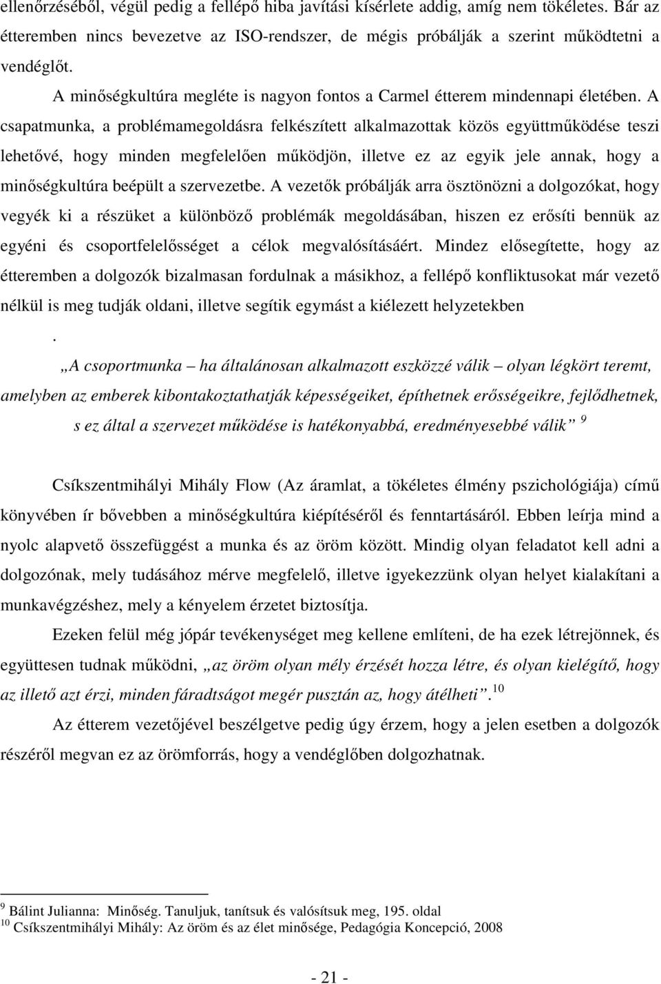 A csapatmunka, a problémamegoldásra felkészített alkalmazottak közös együttműködése teszi lehetővé, hogy minden megfelelően működjön, illetve ez az egyik jele annak, hogy a minőségkultúra beépült a