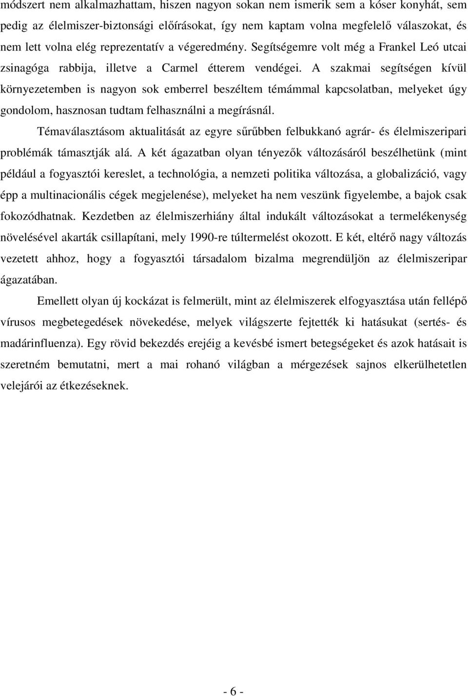 A szakmai segítségen kívül környezetemben is nagyon sok emberrel beszéltem témámmal kapcsolatban, melyeket úgy gondolom, hasznosan tudtam felhasználni a megírásnál.