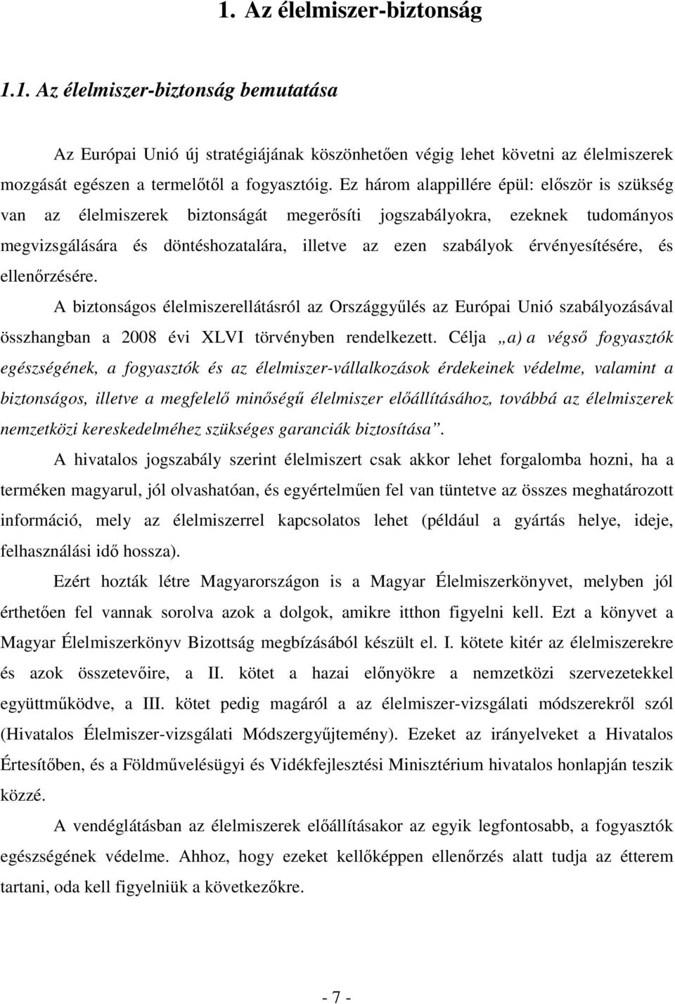 érvényesítésére, és ellenőrzésére. A biztonságos élelmiszerellátásról az Országgyűlés az Európai Unió szabályozásával összhangban a 2008 évi XLVI törvényben rendelkezett.