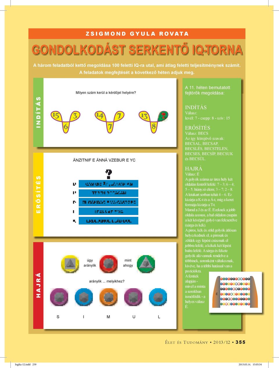 INDÍTÁS Válasz: levél: 7 - csepp: 8 - szív: 15 ER SÍTÉS Válasz: BECS Az így létrejöv szavak: BECSAL, BECSAP, BECSLÉS, BECSTELEN, BECSES, BECSÍP, BECSUK és BECSÜL. HAJRÁ ER SÍTÉS úgy aránylik aránylik.