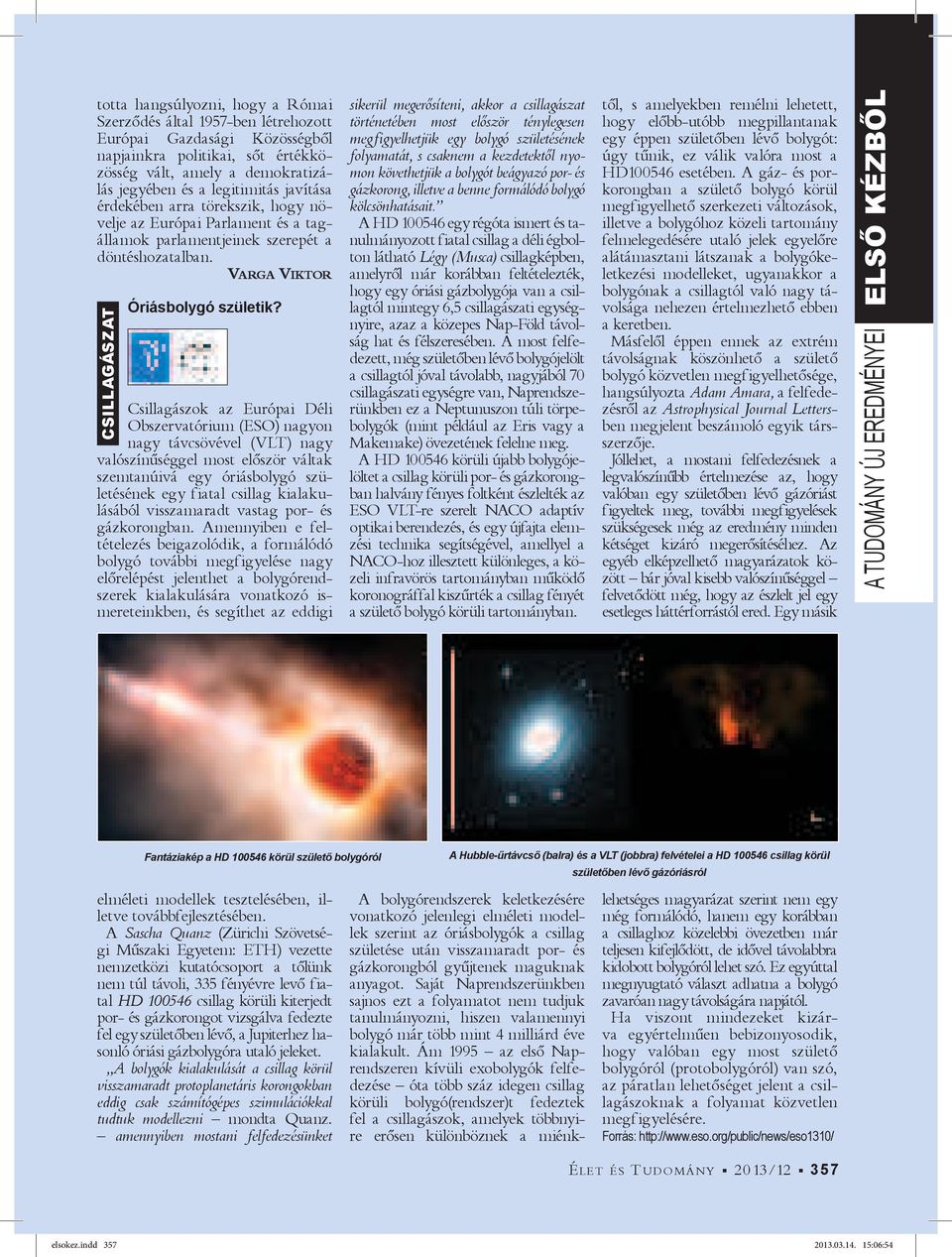 Csillagászok az Európai Déli Obszervatórium (ESO) nagyon nagy távcsövével (VLT) nagy valószínűséggel most először váltak szemtanúivá egy óriásbolygó születésének egy fiatal csillag kialakulásából