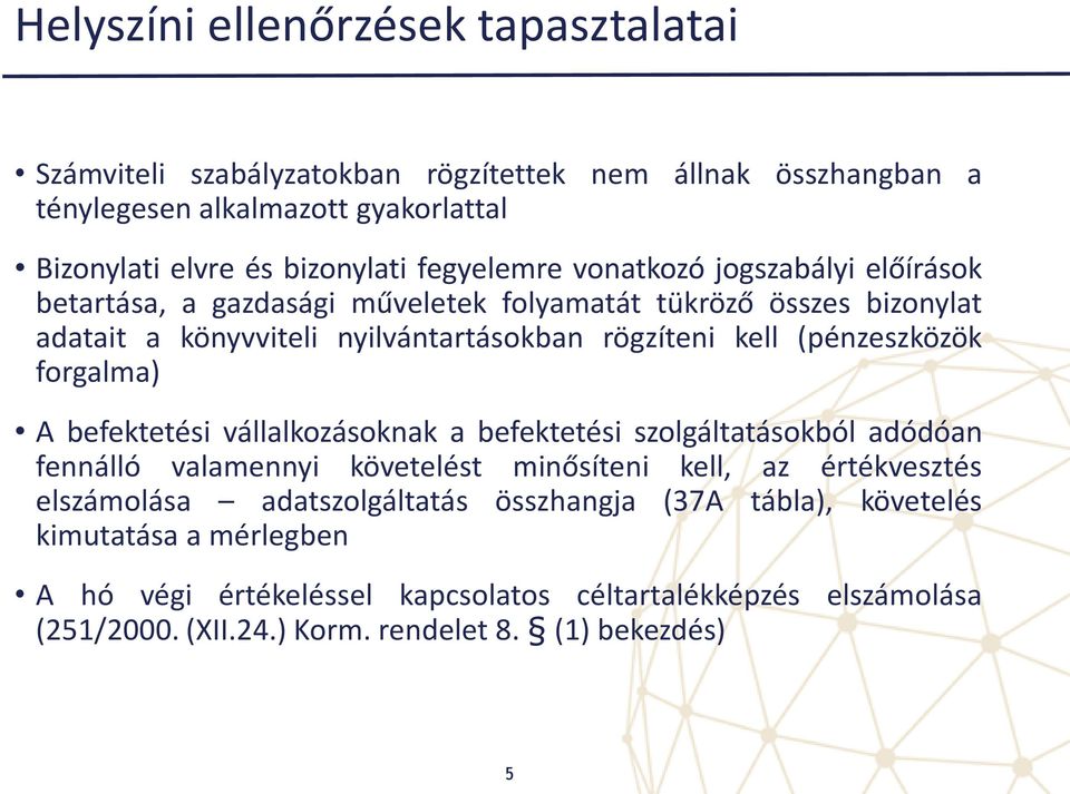 (pénzeszközök forgalma) A befektetési vállalkozásoknak a befektetési szolgáltatásokból adódóan fennálló valamennyi követelést minősíteni kell, az értékvesztés elszámolása