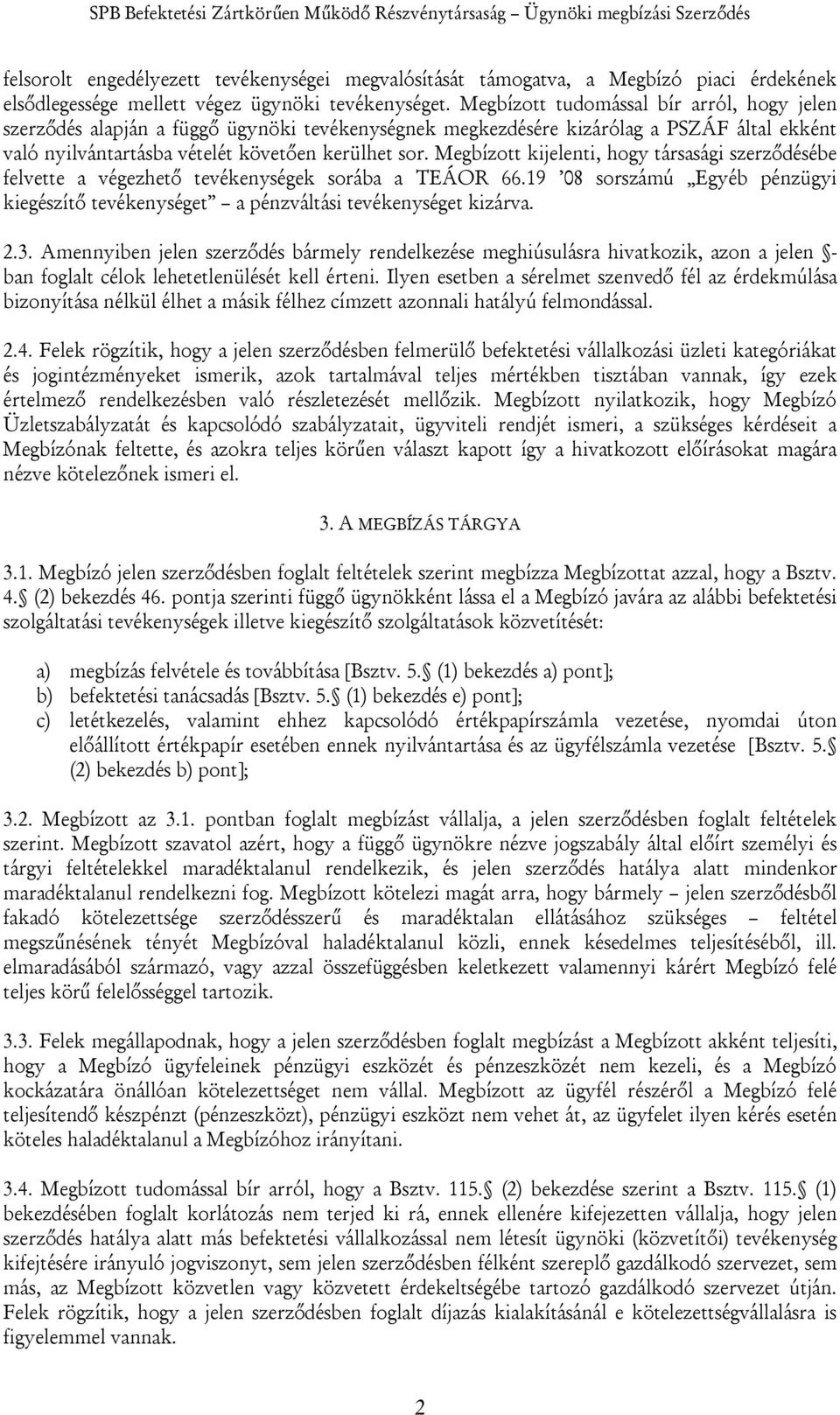 Megbízott kijelenti, hogy társasági szerződésébe felvette a végezhető tevékenységek sorába a TEÁOR 66.19 08 sorszámú Egyéb pénzügyi kiegészítő tevékenységet a pénzváltási tevékenységet kizárva. 2.3.