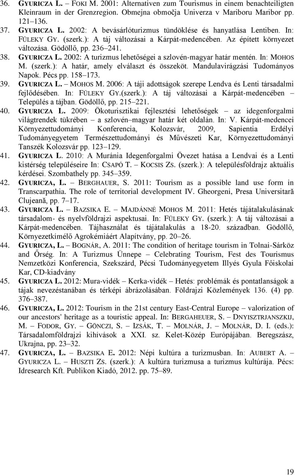 In: MOHOS M. (szerk.): A határ, amely elválaszt és összeköt. Mandulavirágzási Tudományos Napok. Pécs pp. 158 173. 39. GYURICZA L. MOHOS M. 2006: A táji adottságok szerepe Lendva és Lenti társadalmi fejlődésében.