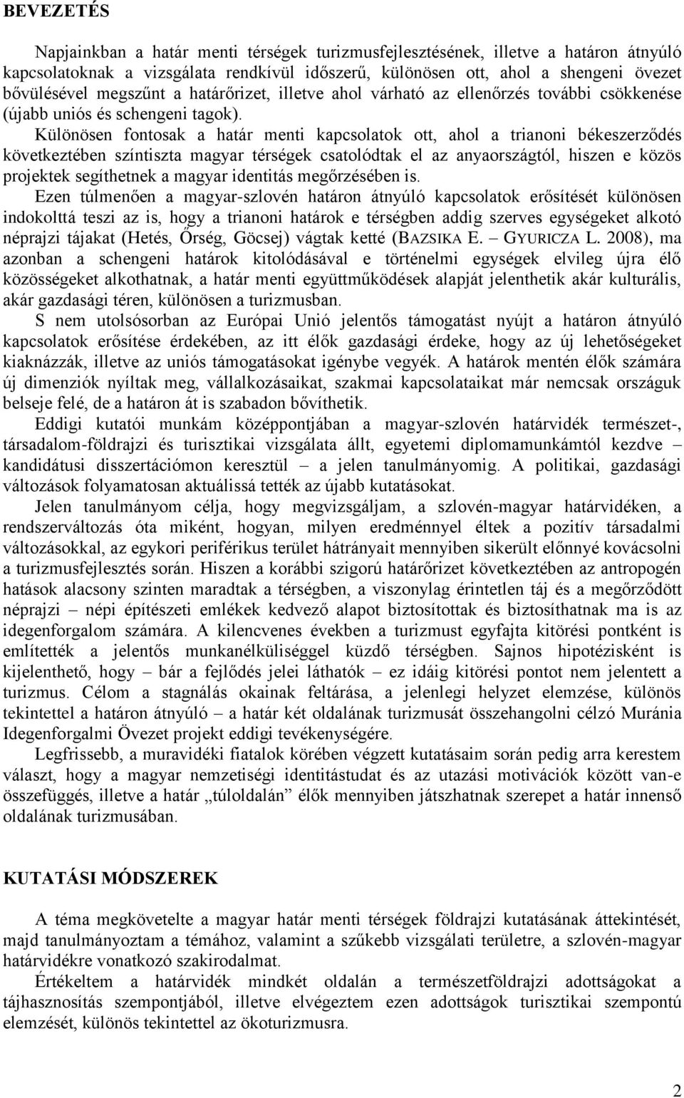 Különösen fontosak a határ menti kapcsolatok ott, ahol a trianoni békeszerződés következtében színtiszta magyar térségek csatolódtak el az anyaországtól, hiszen e közös projektek segíthetnek a magyar