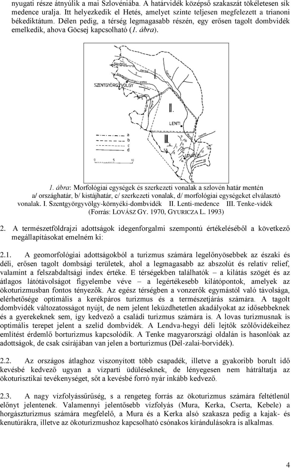 ábra: Morfológiai egységek és szerkezeti vonalak a szlovén határ mentén a/ országhatár, b/ kistájhatár, c/ szerkezeti vonalak, d/ morfológiai egységeket elválasztó vonalak. I.