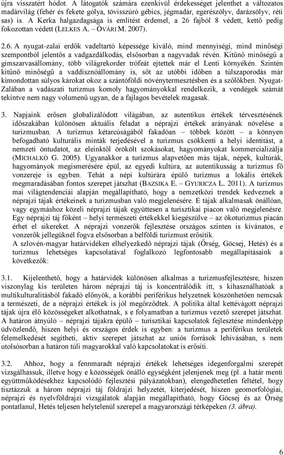 Kitűnő minőségű a gímszarvasállomány, több világrekorder trófeát ejtettek már el Lenti környékén.