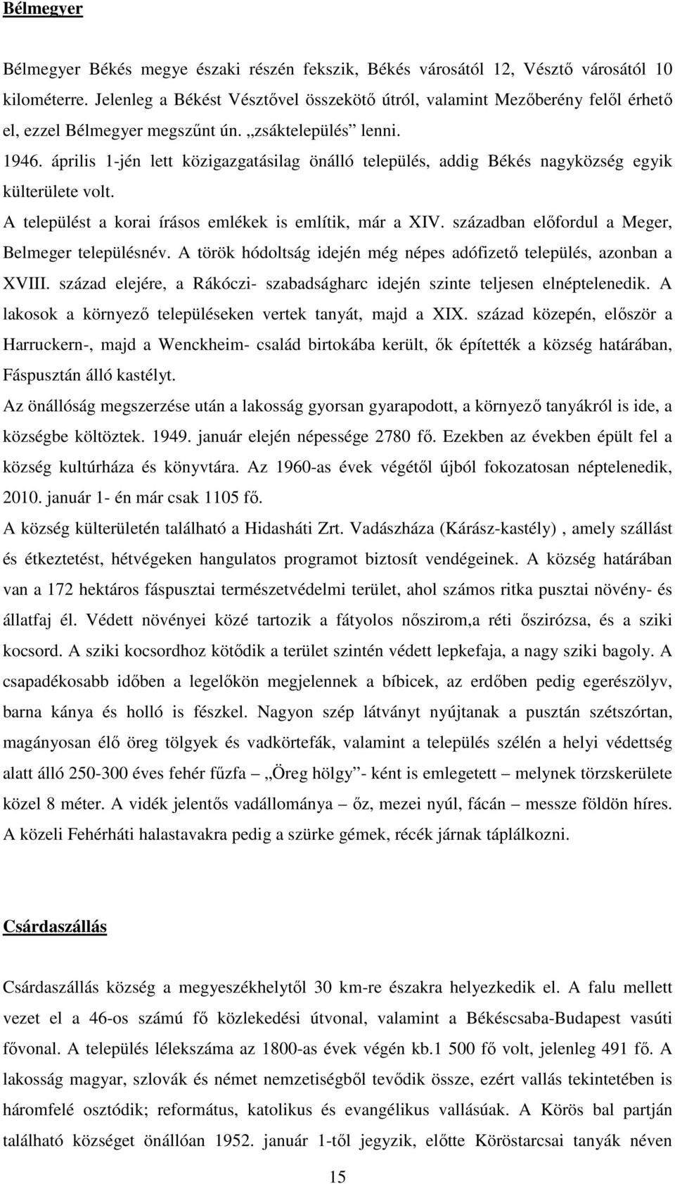 április 1-jén lett közigazgatásilag önálló település, addig Békés nagyközség egyik külterülete volt. A települést a korai írásos emlékek is említik, már a XIV.