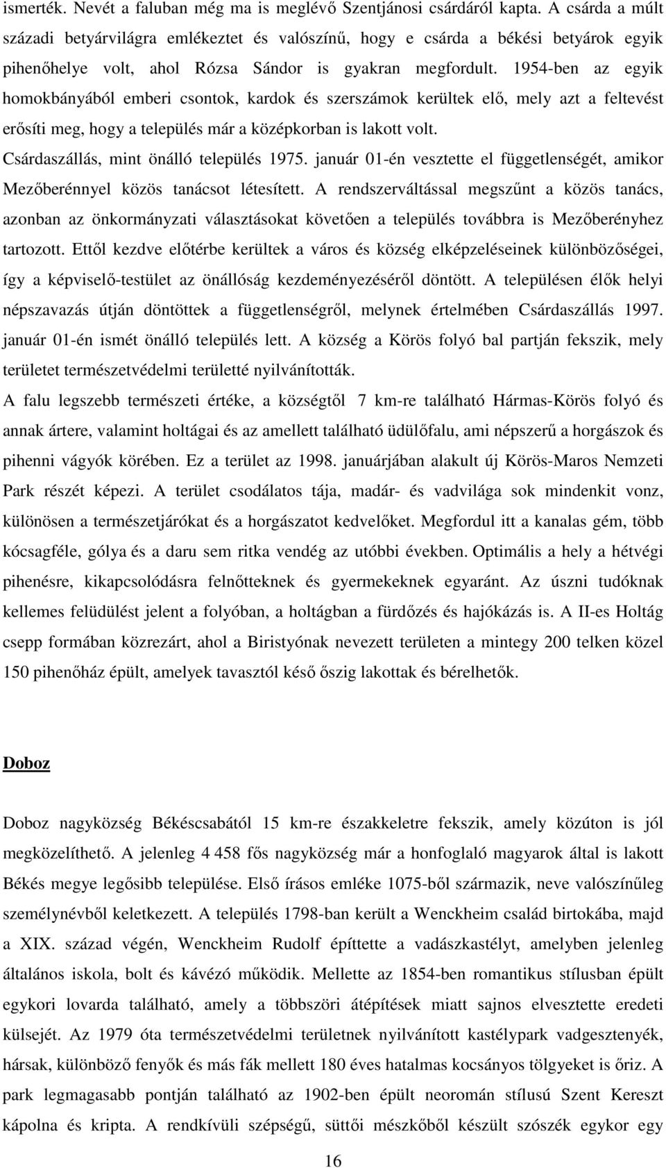 1954-ben az egyik homokbányából emberi csontok, kardok és szerszámok kerültek elı, mely azt a feltevést erısíti meg, hogy a település már a középkorban is lakott volt.