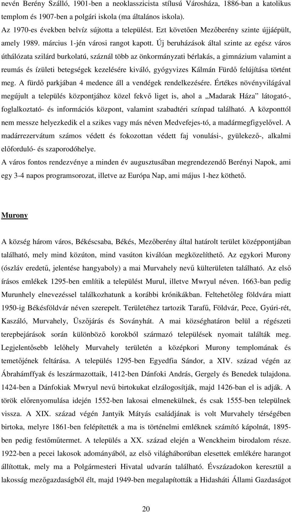 Új beruházások által szinte az egész város úthálózata szilárd burkolatú, száznál több az önkormányzati bérlakás, a gimnázium valamint a reumás és ízületi betegségek kezelésére kiváló, gyógyvizes