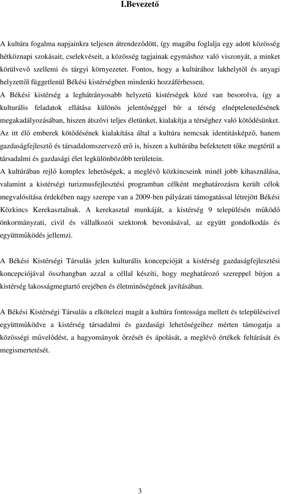 A Békési kistérség a leghátrányosabb helyzető kistérségek közé van besorolva, így a kulturális feladatok ellátása különös jelentıséggel bír a térség elnéptelenedésének megakadályozásában, hiszen