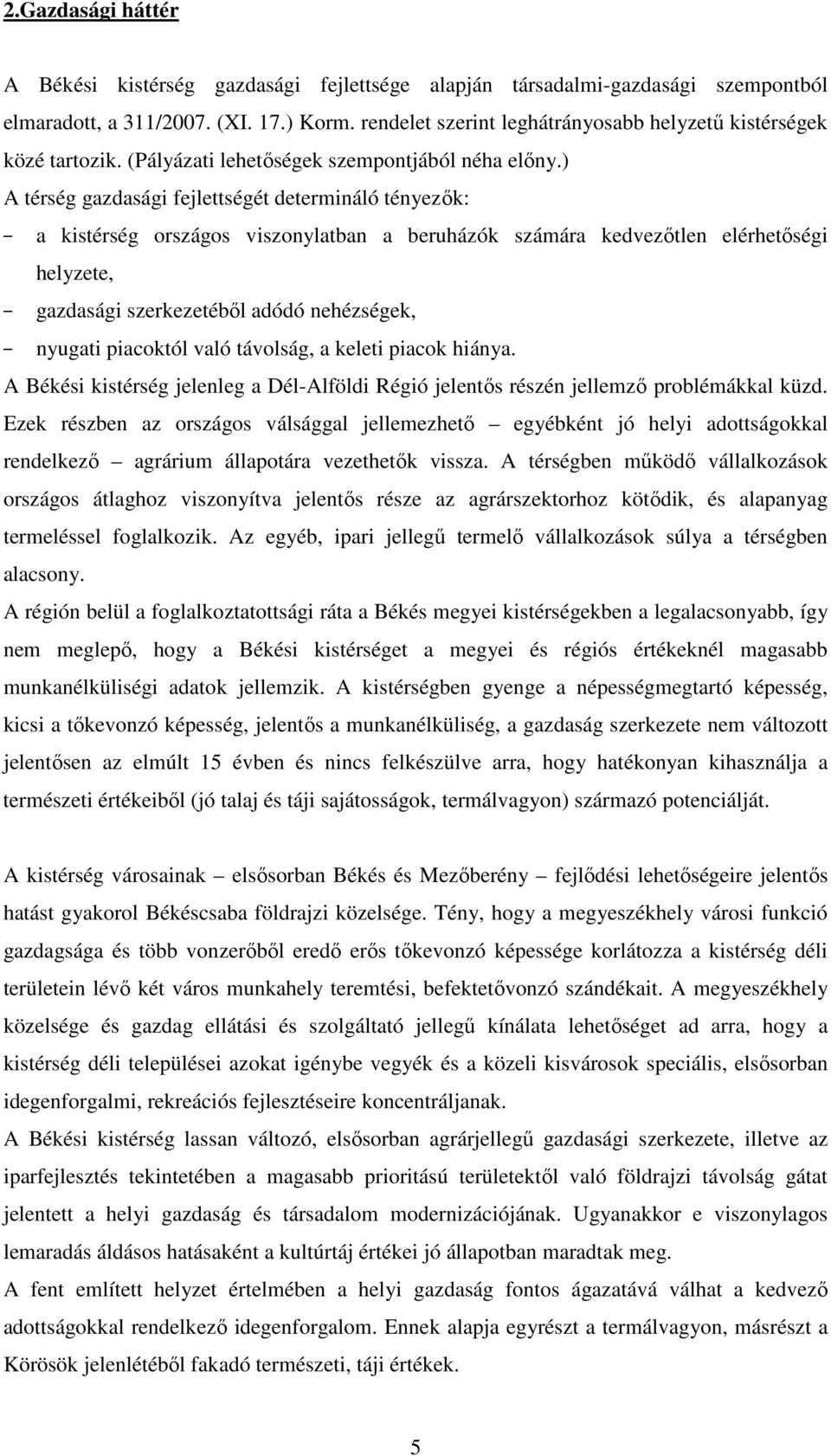 ) A térség gazdasági fejlettségét determináló tényezık: a kistérség országos viszonylatban a beruházók számára kedvezıtlen elérhetıségi helyzete, gazdasági szerkezetébıl adódó nehézségek, nyugati