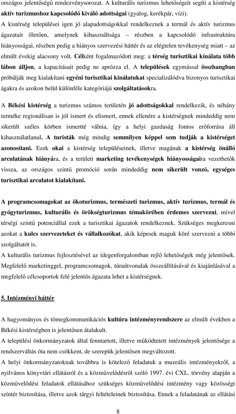 hiányos szervezési háttér és az elégtelen tevékenység miatt az elmúlt évekig alacsony volt.