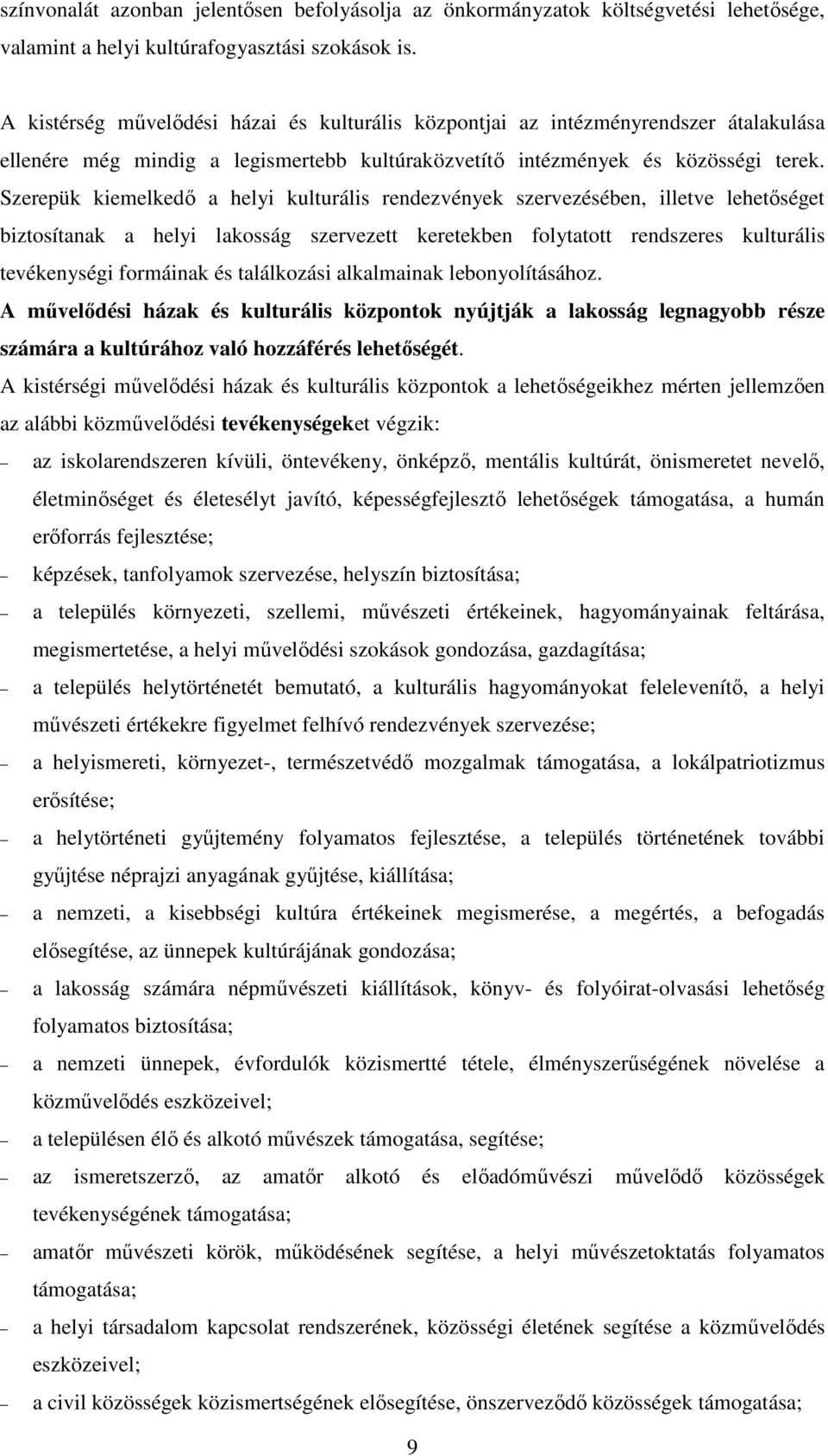 Szerepük kiemelkedı a helyi kulturális rendezvények szervezésében, illetve lehetıséget biztosítanak a helyi lakosság szervezett keretekben folytatott rendszeres kulturális tevékenységi formáinak és