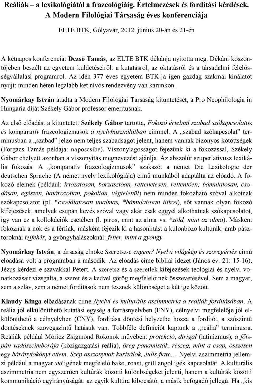 Dékáni köszöntőjében beszélt az egyetem küldetéseiről: a kutatásról, az oktatásról és a társadalmi felelősségvállalási programról.