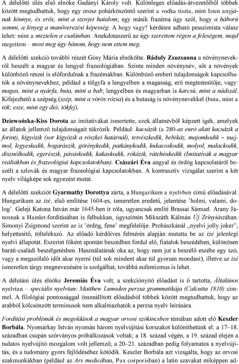 szól, hogy a háború semmi, a lényeg a manőverezési képesség. A hogy vagy? kérdésre adható pesszimista válasz lehet: mint a meztelen a csalánban.