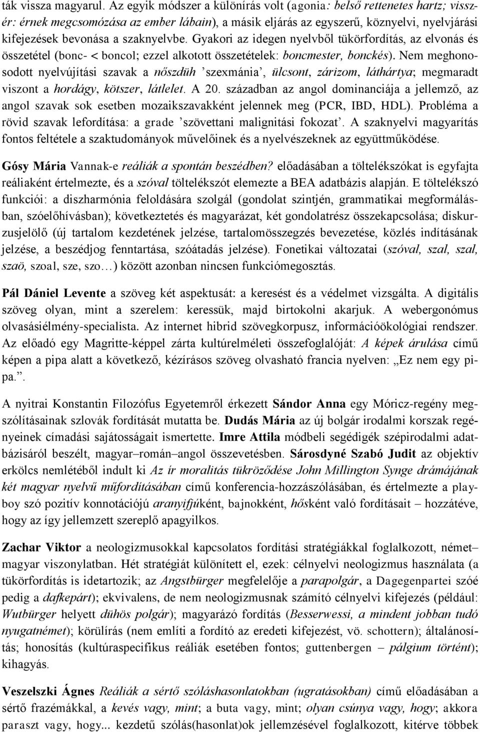 Gyakori az idegen nyelvből tükörfordítás, az elvonás és összetétel (bonc- < boncol; ezzel alkotott összetételek: boncmester, bonckés).