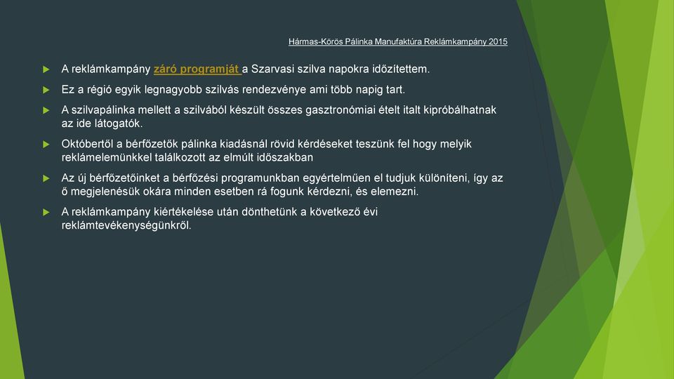 Októbertől a bérfőzetők pálinka kiadásnál rövid kérdéseket teszünk fel hogy melyik reklámelemünkkel találkozott az elmúlt időszakban Az új bérfőzetőinket a