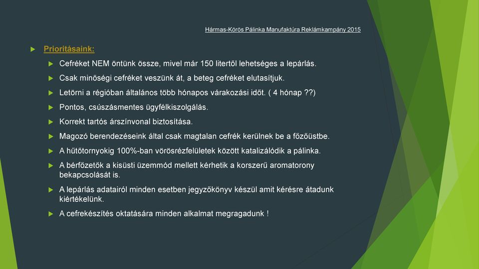 Magozó berendezéseink által csak magtalan cefrék kerülnek be a főzőüstbe. A hűtőtornyokig 100%-ban vörösrézfelületek között katalizálódik a pálinka.