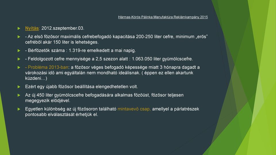 - Probléma 2013-ban: a főzősor véges befogadó képessége miatt 3 hónapra dagadt a várokozási idő ami egyáltalán nem mondható ideálisnak.