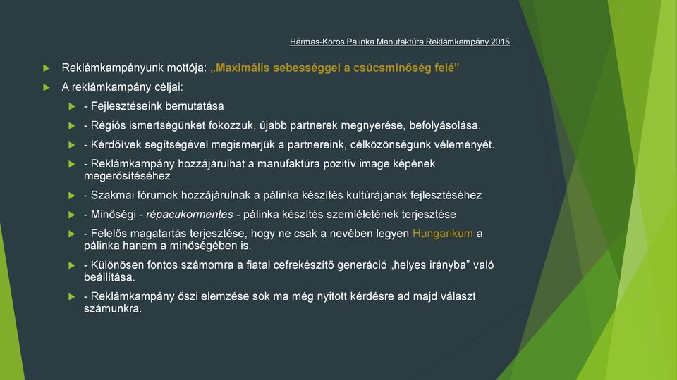 - Reklámkampány hozzájárulhat a manufaktúra pozitív image képének megerősítéséhez - Szakmai fórumok hozzájárulnak a pálinka készítés kultúrájának fejlesztéséhez - Minőségi - répacukormentes -